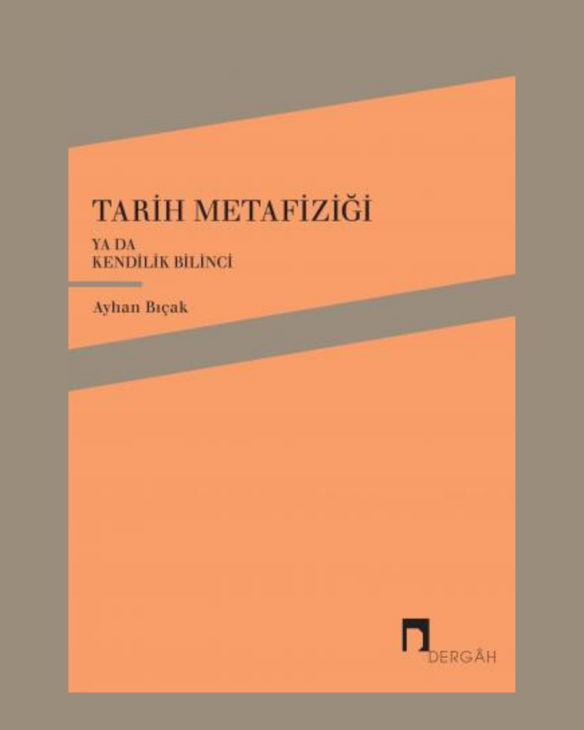 TARİH METAFİZİĞİ ya da Kendilik Bilinci – Ayhan Bıçak